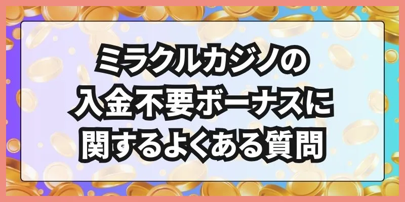 ミラクルカジノの入金不要ボーナスに関するよくある質問