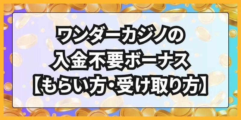 ワンダーカジノの入金不要ボーナス【もらい方・受け取り方】