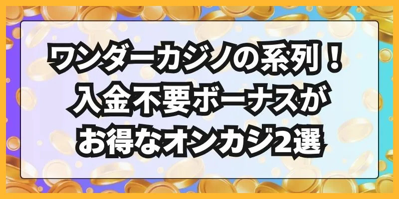 ワンダーカジノの系列！入金不要ボーナスがお得なオンカジ2選